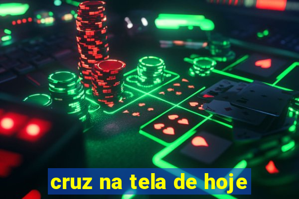 cruz na tela de hoje